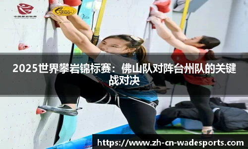 2025世界攀岩锦标赛：佛山队对阵台州队的关键战对决